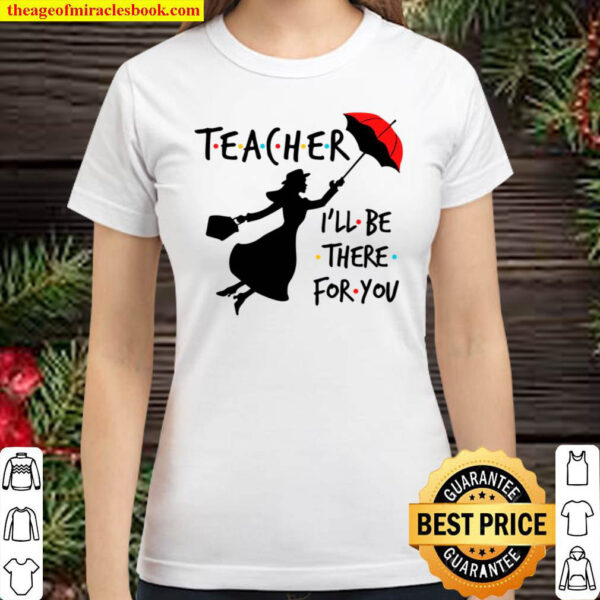 Teacher I_ll Be there for you Classic Women T-Shirt