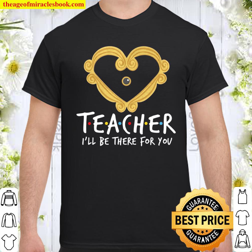 Teacher I’ll Be There For You Shirt