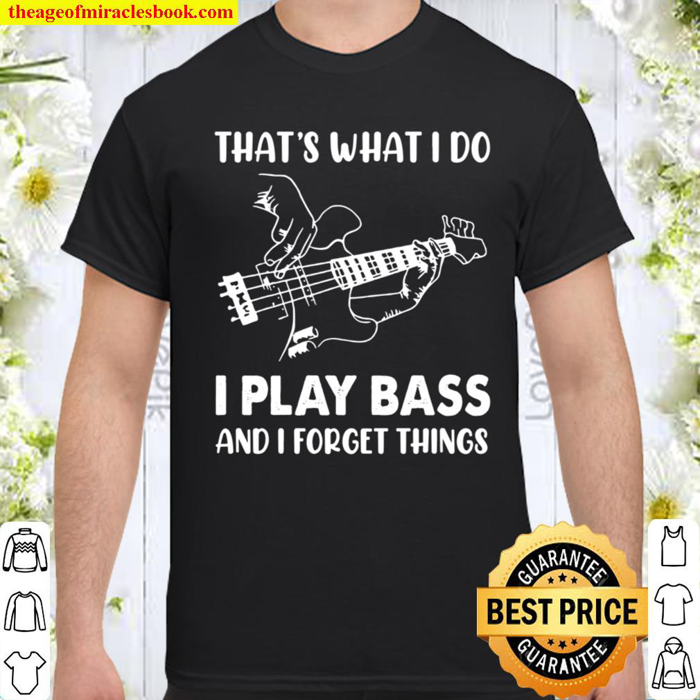 [Best Sellers] – That’s what I do I play bass and I forget things Guitarist shirt