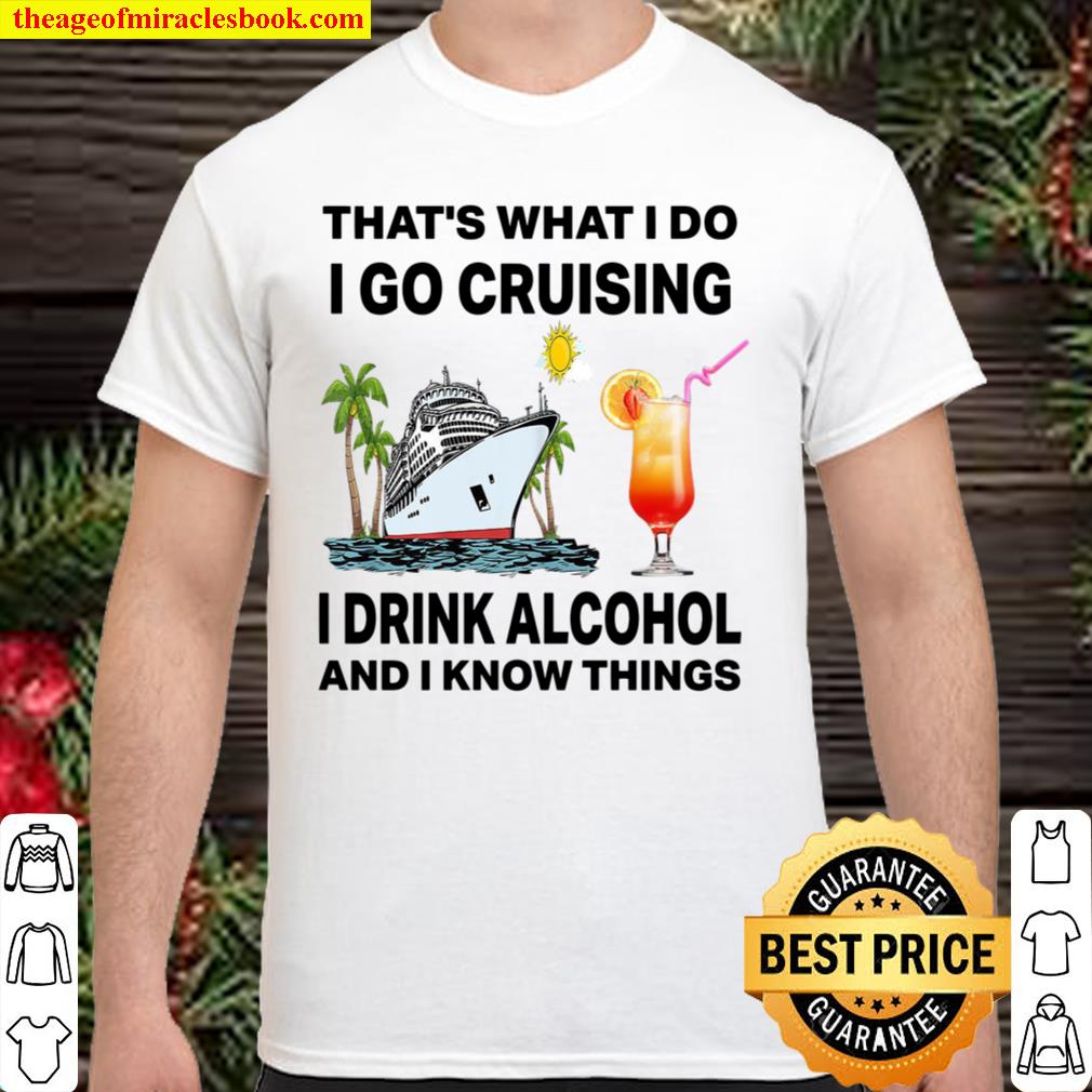 That’s What I Do I Go Cruising I Drink Alcohol And I Know Things Shirt