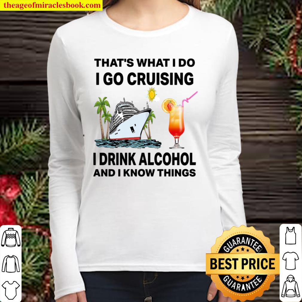 That’s What I Do I Go Cruising I Drink Alcohol And I Know Things Women Long Sleeved