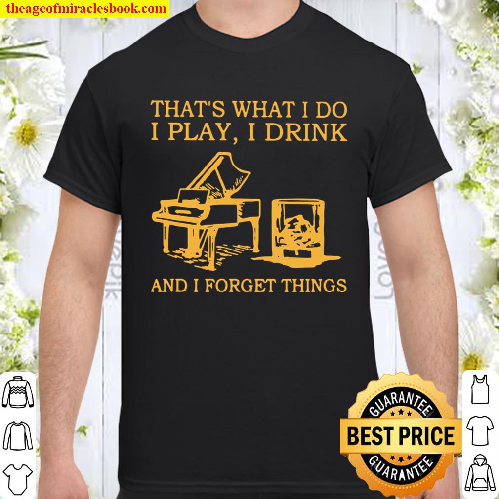 That’s What I Do I Play I Drink And I Forget Things Shirt