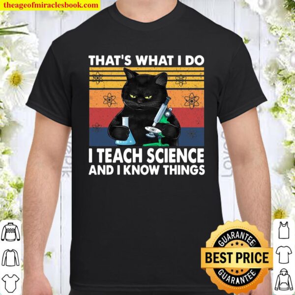 That’s What I Do-I Teach Science And I Know Things-Cat Shirt