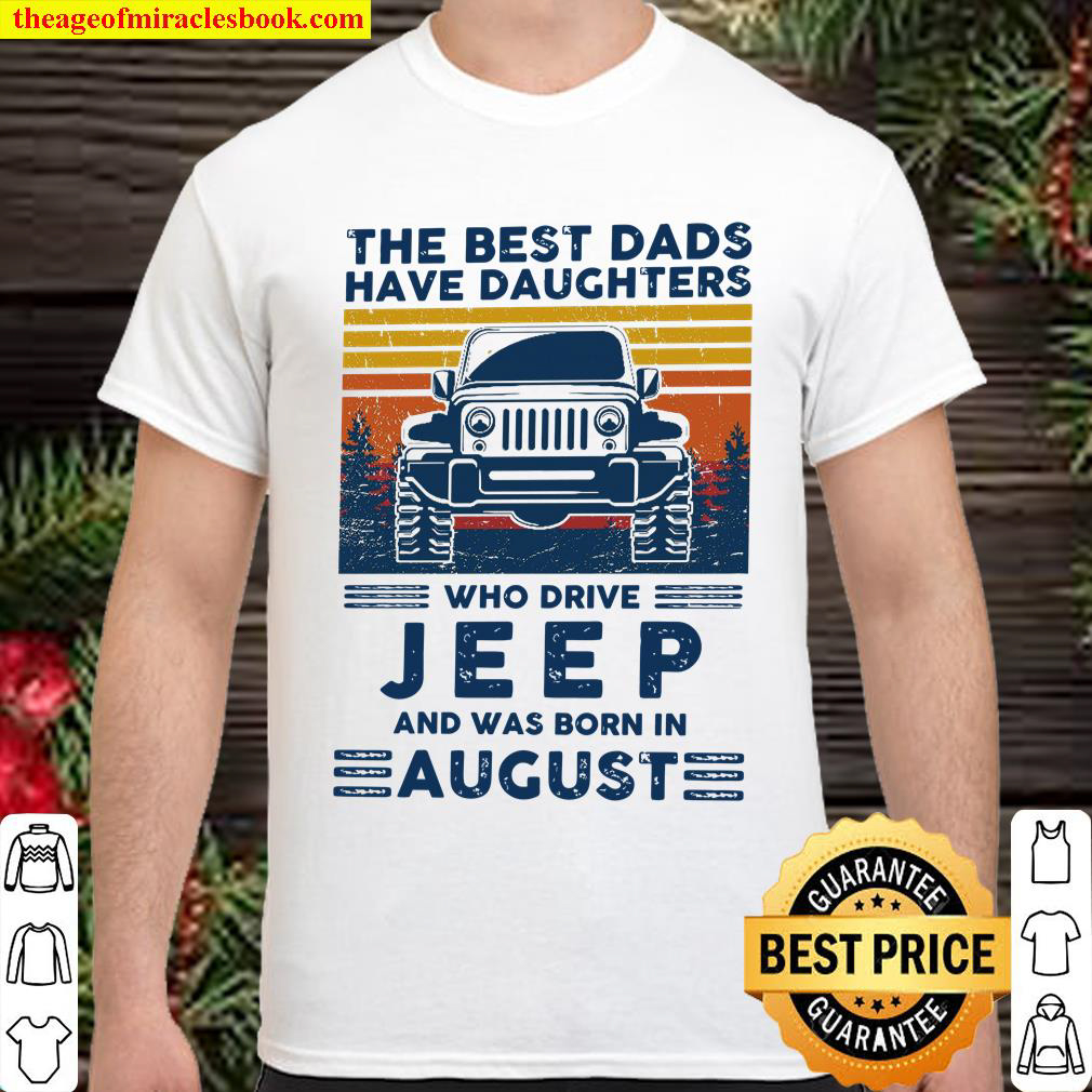 The Best Dads Have Daughters Who Drive Jeep And Was Born In August Shirt