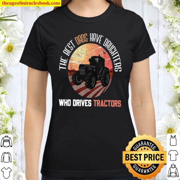 The Best Dads Have Daughters Who Drives Tractors Classic Women T-Shirt
