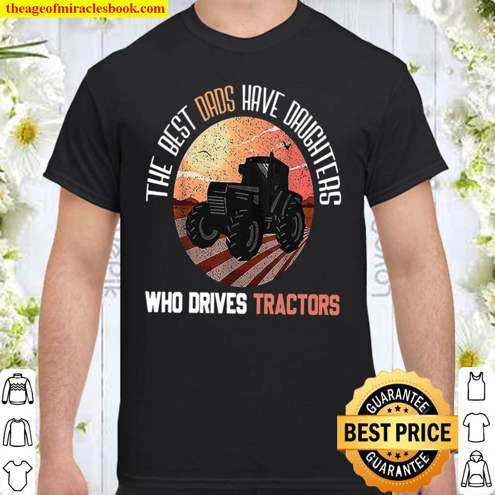 The Best Dads Have Daughters Who Drives Tractors Shirt