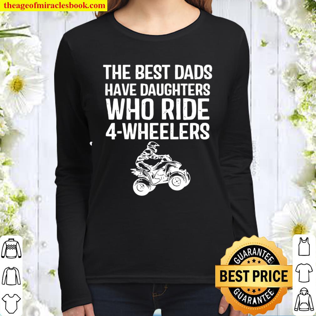 The Best Dads Have Daughters Who Ride 4-Wheelers Fathers Day Women Long Sleeved