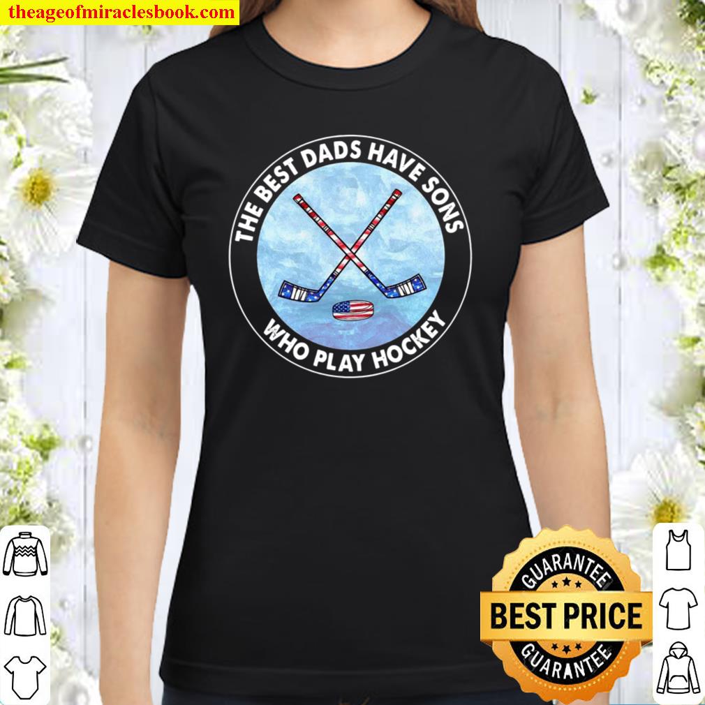 The Best Dads Have Sons Who Play Hockey Classic Women T-Shirt