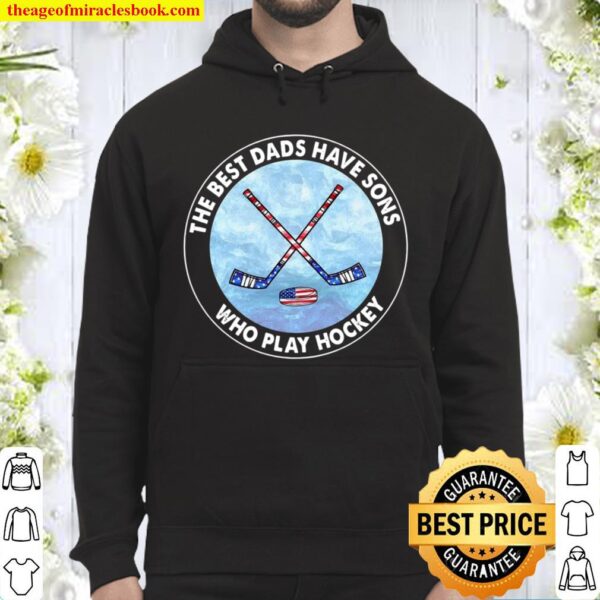 The Best Dads Have Sons Who Play Hockey Hoodie