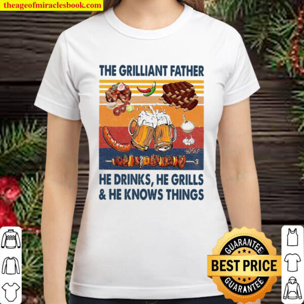 The Griliant Father He Drinks He Grills He Knows Things Classic Women T Shirt