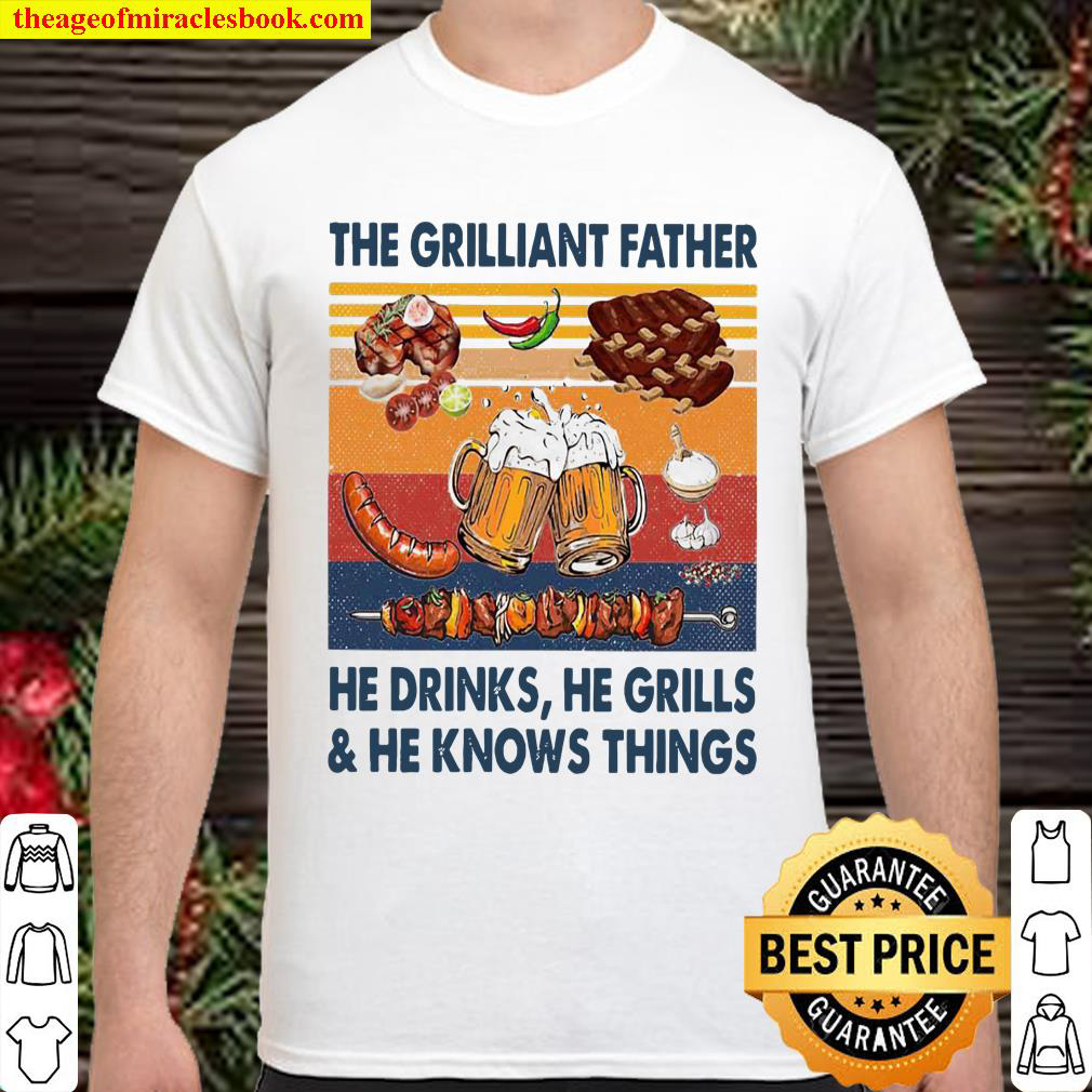 The Griliant Father He Drinks He Grills He Knows Things Shirt