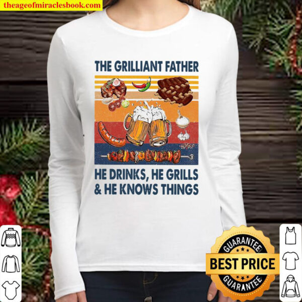The Griliant Father He Drinks He Grills He Knows Things Women Long Sleeved