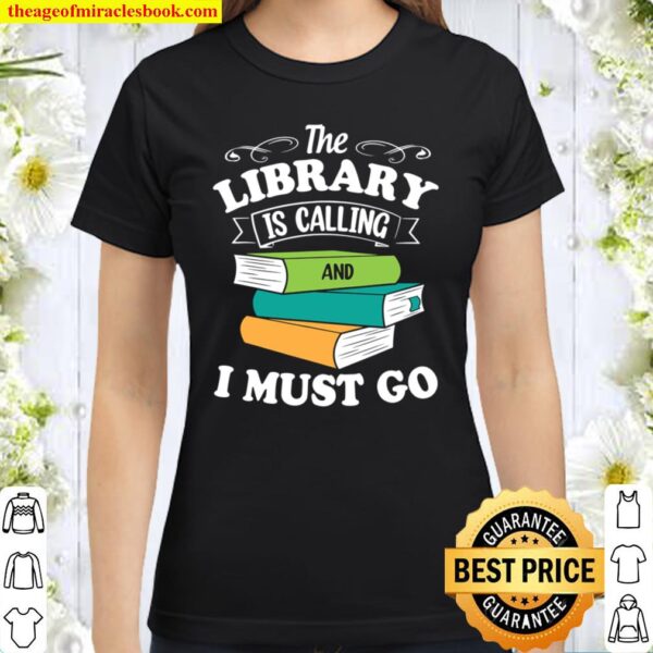 The Library Is Calling And I Must Go Reading Books Bookworm Classic Women T-Shirt
