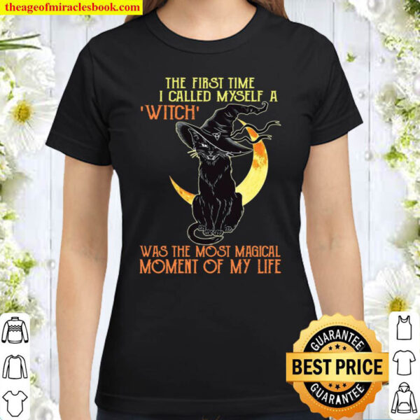 The first time i called myself a witch was the most magical moment of Classic Women T-Shirt