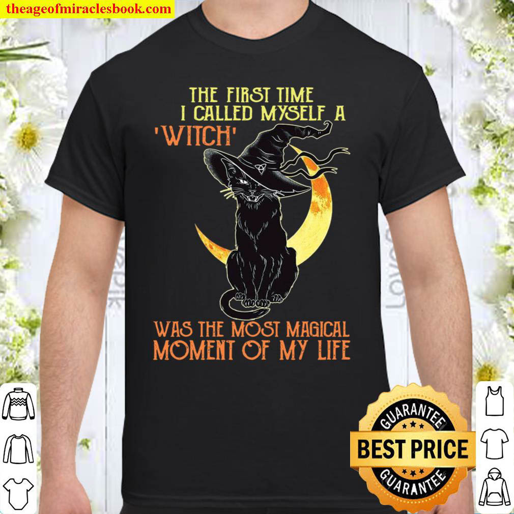 The first time i called myself a witch was the most magical moment of my life shirt