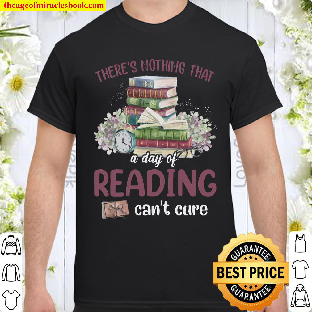 Theres Nothing That A Day Of Reading Cant Cure Shirt