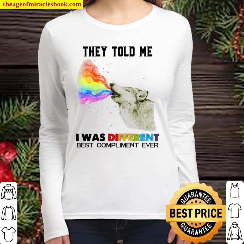 They Told Me I Was Different Best Compliment Ever Women Long Sleeved