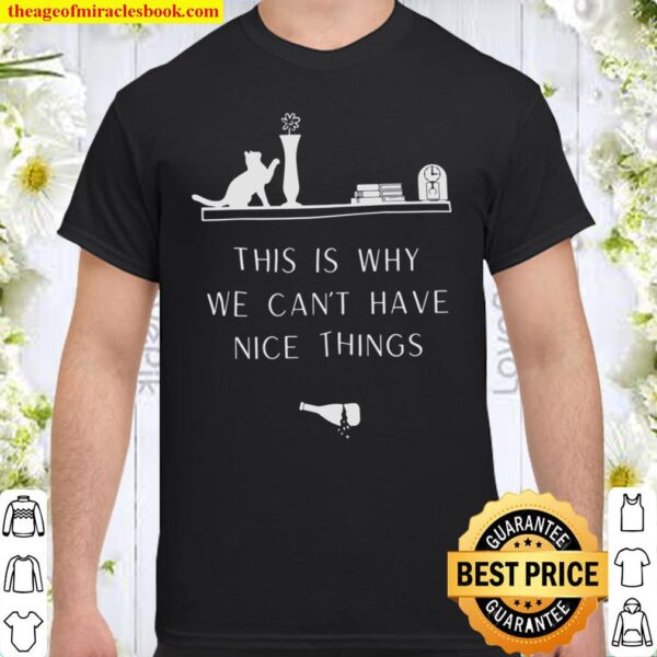 This Is Why We Can_t Have Nice Things Shirt