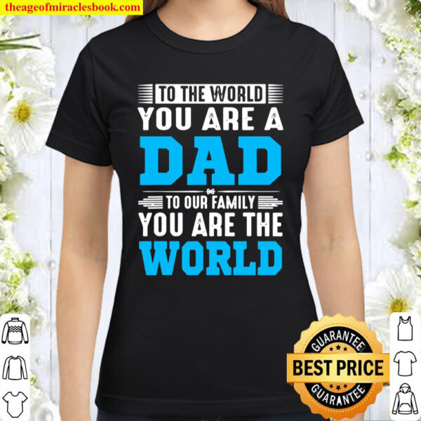 To The World You Are A Dad To Our Family You Are The World Classic Women T-Shirt
