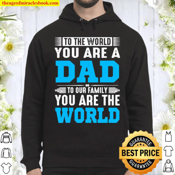 To The World You Are A Dad To Our Family You Are The World Hoodie