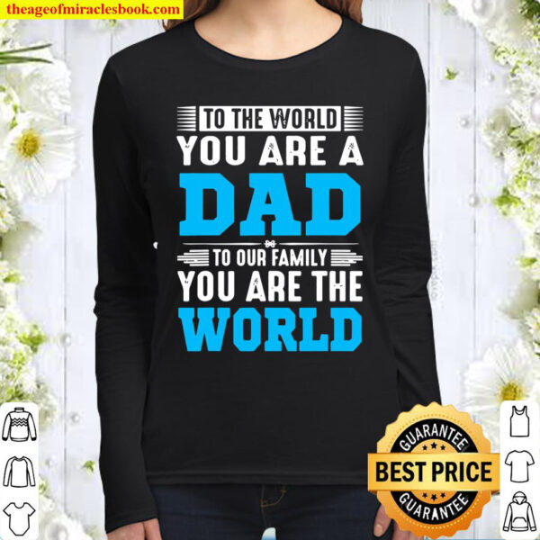 To The World You Are A Dad To Our Family You Are The World Women Long Sleeved