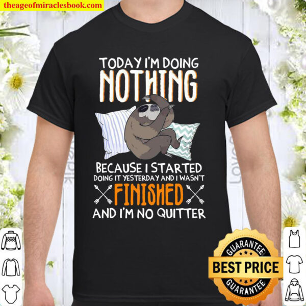 Today Im Doing Nothing Because I Started Doing It Yesterday And I Was Shirt