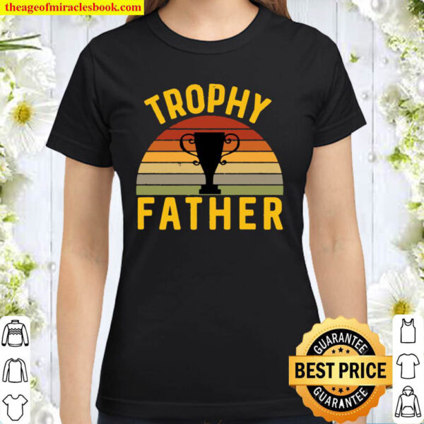Trophy Father Funny Father s Day Birthday Husband Best Dad Classic Women T Shirt