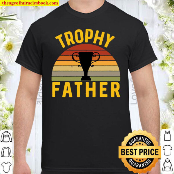 Trophy Father Funny Father s Day Birthday Husband Best Dad Shirt