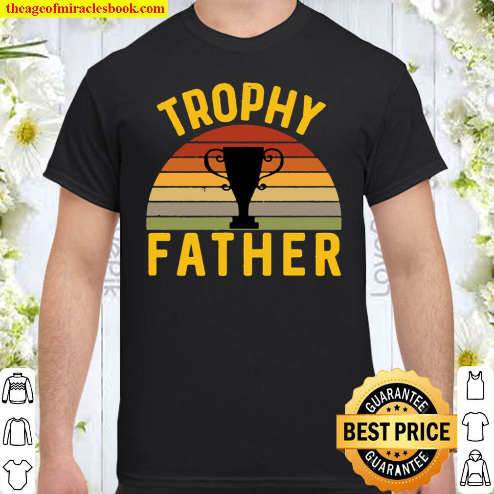 Trophy Father Funny Father’s Day Birthday Husband Best Dad Shirt