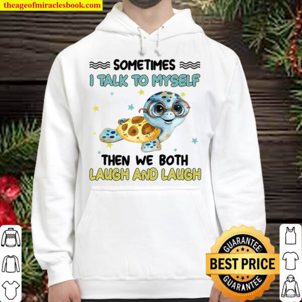 Turtle Sometimes I Talk To Myself Then We Both Laugh And Laugh Hoodie
