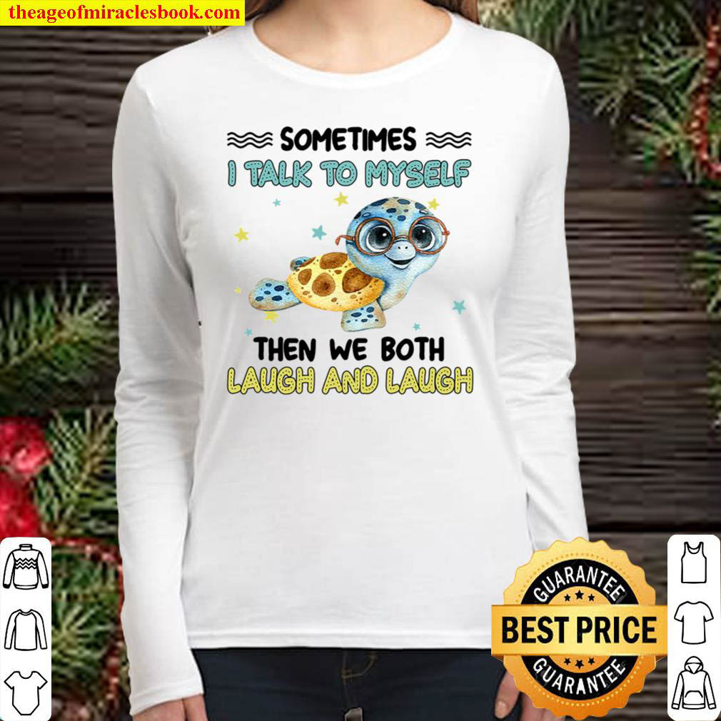 Turtle Sometimes I Talk To Myself Then We Both Laugh And Laugh Women Long Sleeved