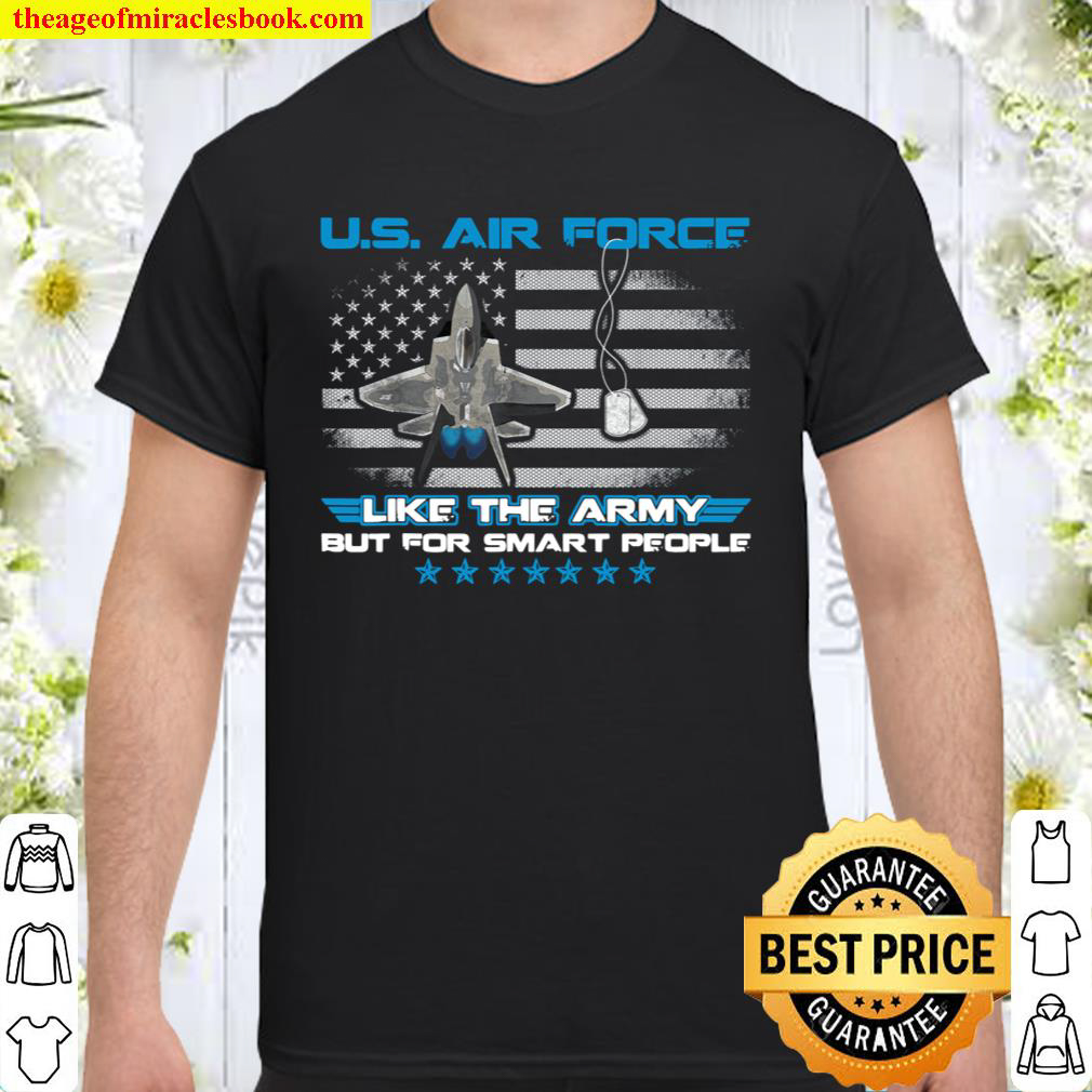 U.S. Air Force Like The Army But For Smart People Shirt