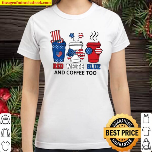 US Flag Red White Blue And Coffee Too Shirt, Funny Coffee 4th of July Classic Women T-Shirt