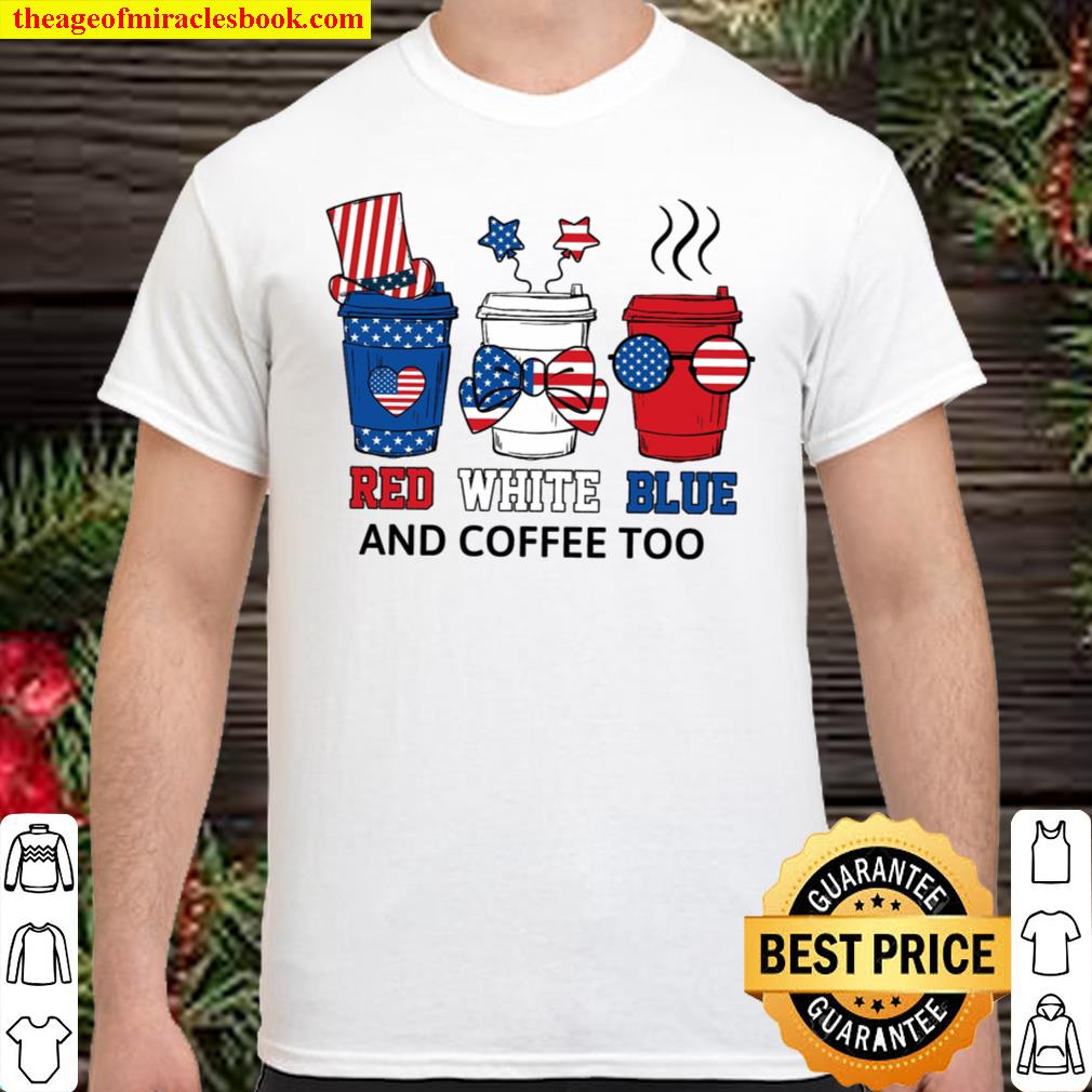 US Flag Red White Blue And Coffee Too Shirt, Funny Coffee 4th of July Shirt
