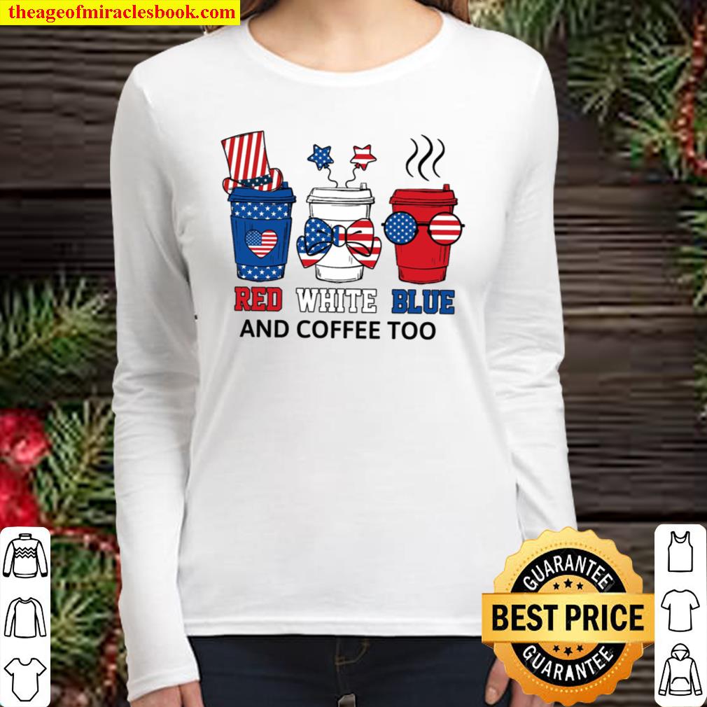 US Flag Red White Blue And Coffee Too Shirt, Funny Coffee 4th of July Women Long Sleeved