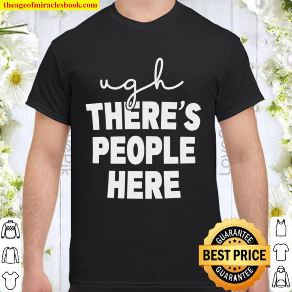 Ugh There’s People Here Shirt