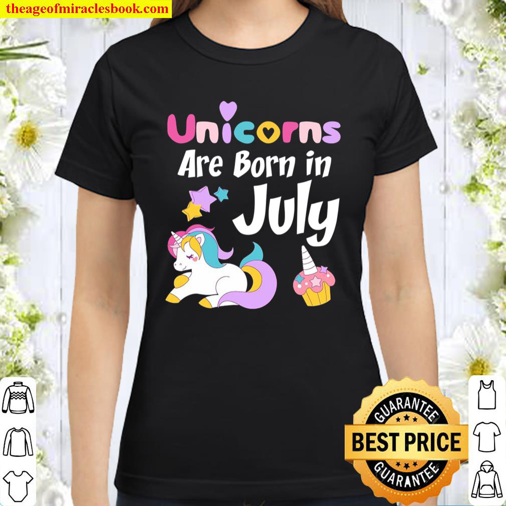 Unicorns Are Born In July , Cute Unicorn Birthday Tee Classic Women T-Shirt