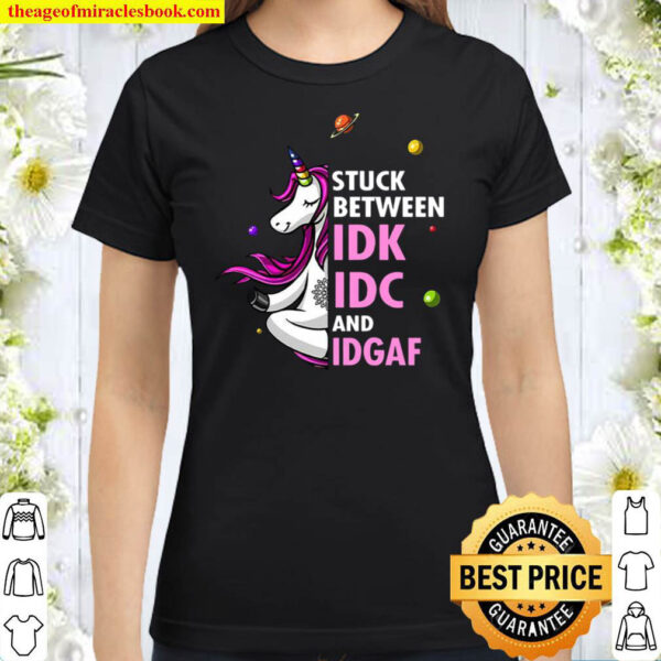 Unicorns Stuck Between IDK IDC And IDGAF Classic Women T Shirt