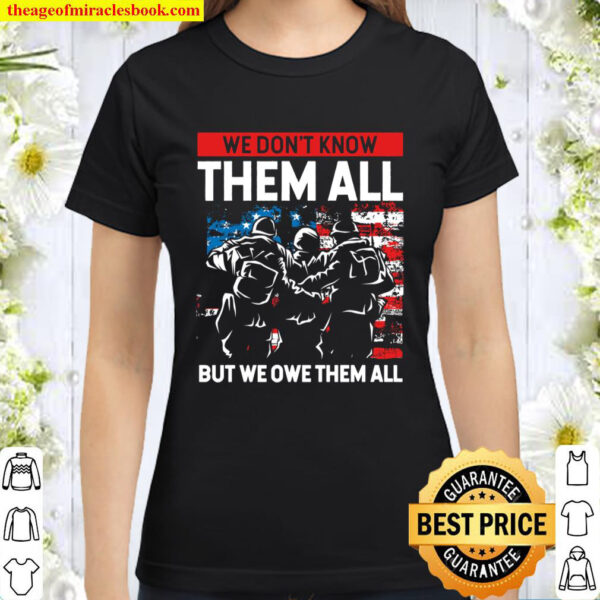 We Don t Know Them All But We Owe Them All Veteran Day Classic Women T Shirt
