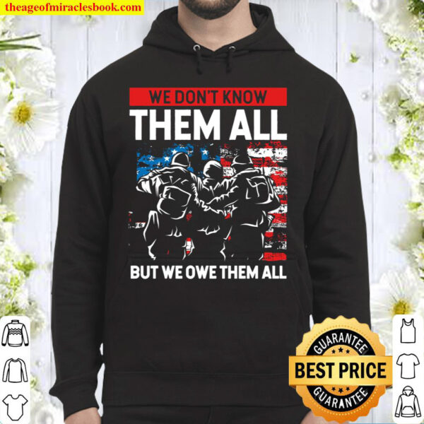 We Don t Know Them All But We Owe Them All Veteran Day Hoodie