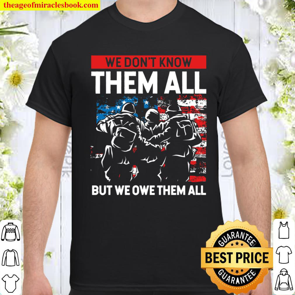 We Don t Know Them All But We Owe Them All Veteran Day Shirt