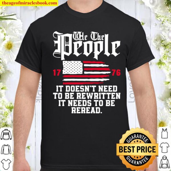 We The People It Doesn_t Need To Be Rewritten It Needs To Be Reread ,  Shirt