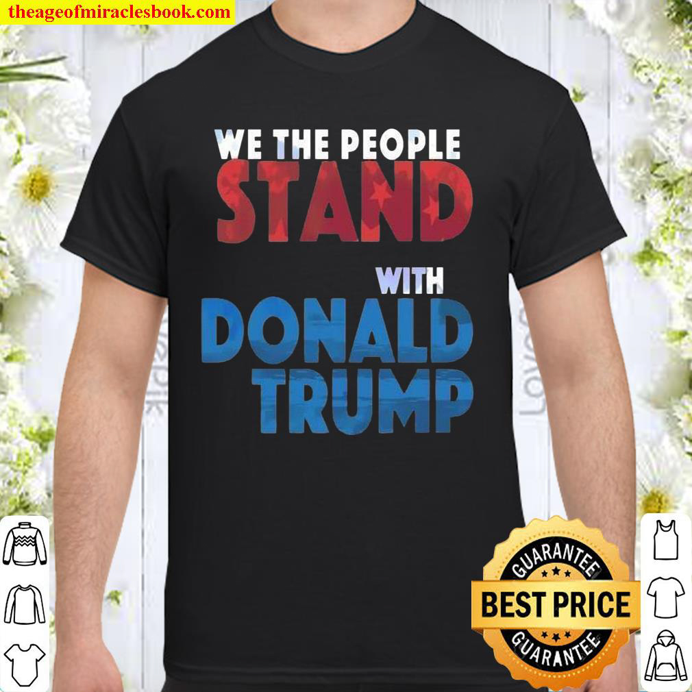 We The People Stand With Donald Trump Shirt