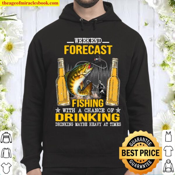 Weekend Forecast Fishing With A Chance Of Drinking Drinking Maybe Heav Hoodie