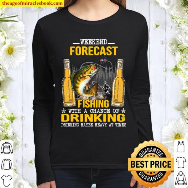 Weekend Forecast Fishing With A Chance Of Drinking Drinking Maybe Heav Women Long Sleeved
