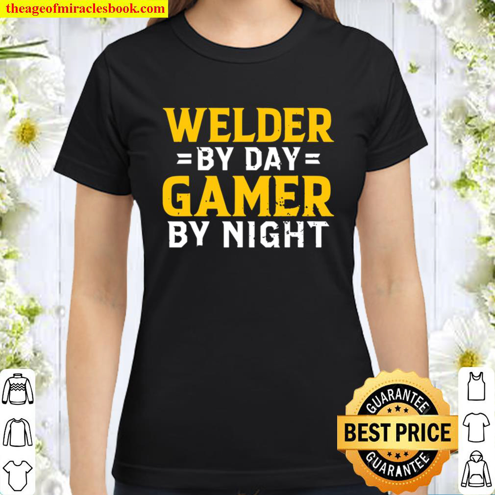 Welder By Day Video Gamer By Night Funny Welders Gift Classic Women T Shirt