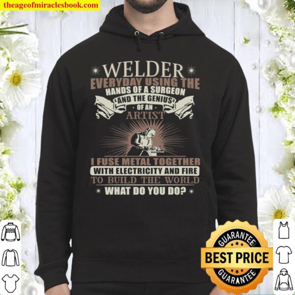 Welder Everyday Using The Hands Of A Surgeon And The Genius Of An Arti Hoodie