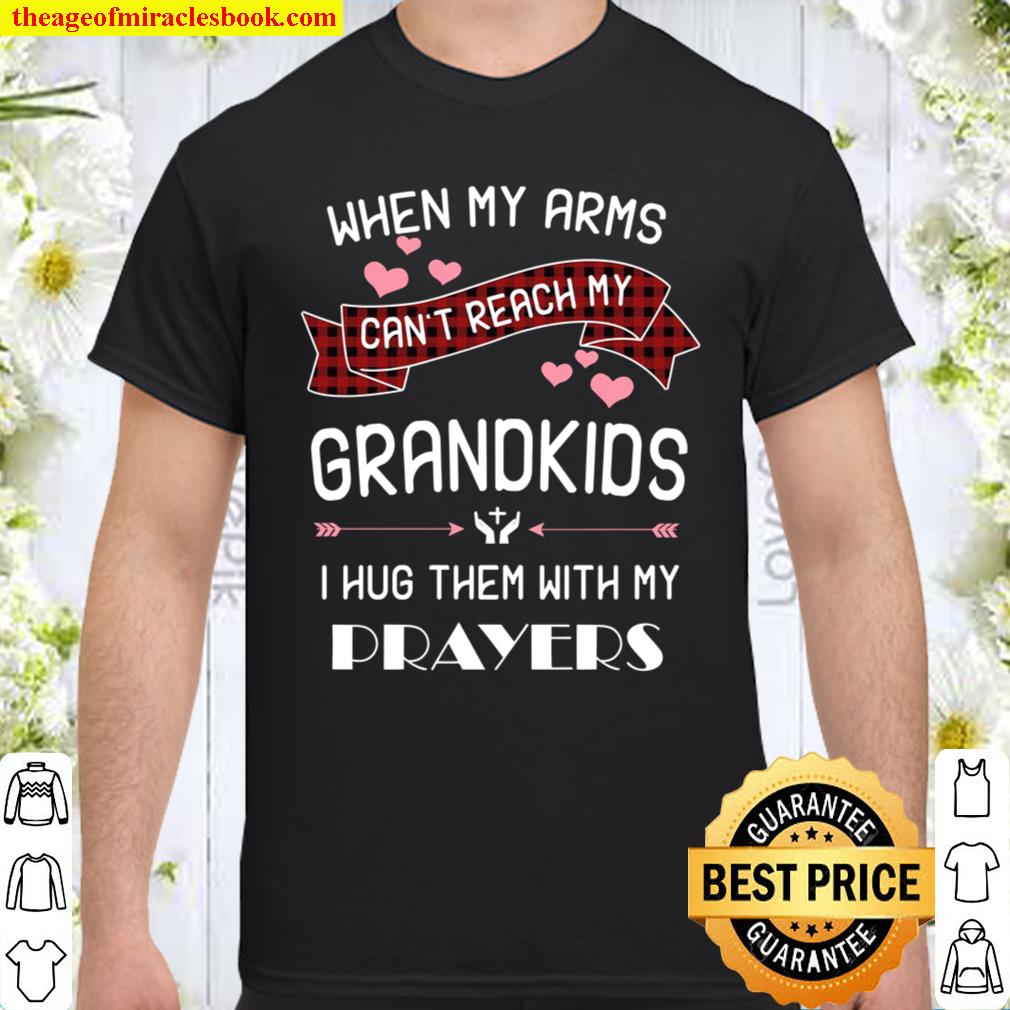 When My Arms Can’t Reach My Grandkids I Hug Them With My Prayers Shirt