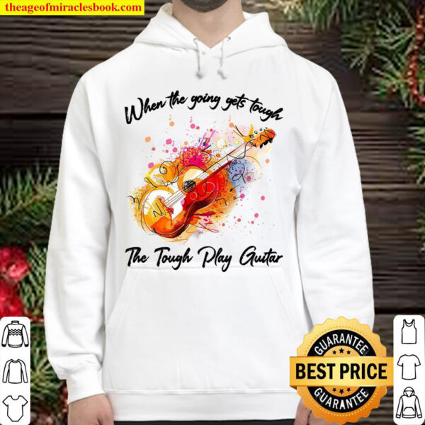 When The Going Gets Tough The Tough Play Guitar Hoodie