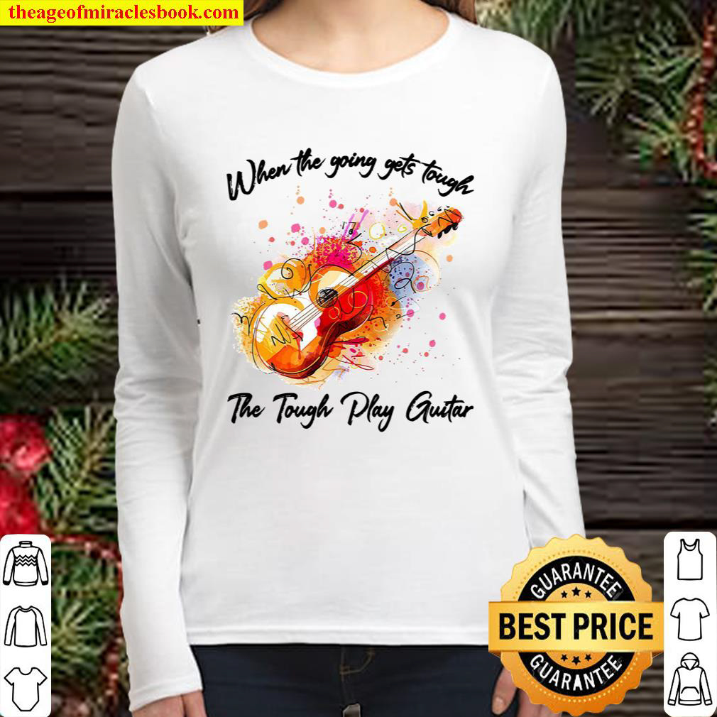 When The Going Gets Tough The Tough Play Guitar Women Long Sleeved